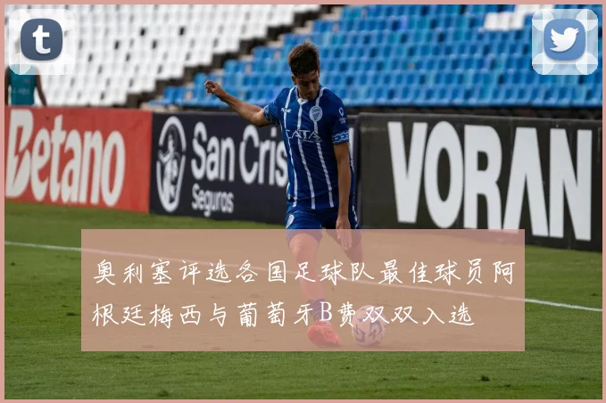 奥利塞评选各国足球队最佳球员阿根廷梅西与葡萄牙B费双双入选