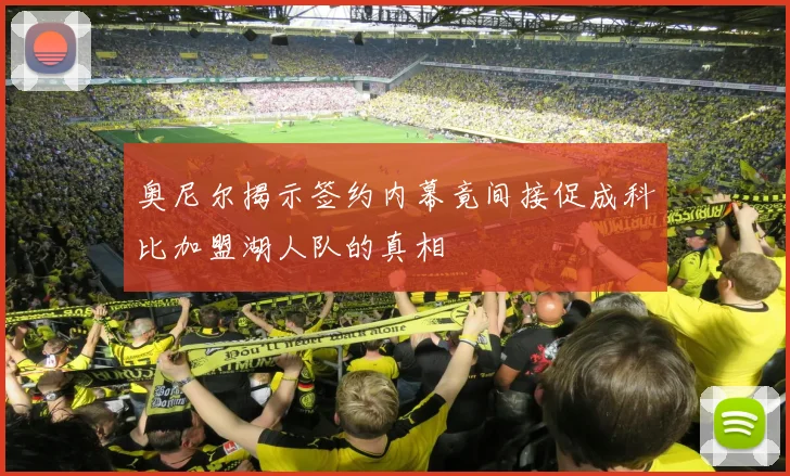 奥尼尔揭示签约内幕竟间接促成科比加盟湖人队的真相